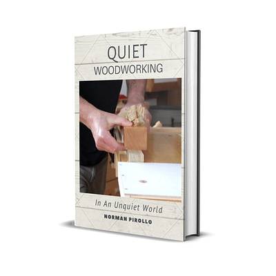 New Book... Quiet Woodworking: In An Unquiet World - Project by Norman Pirollo