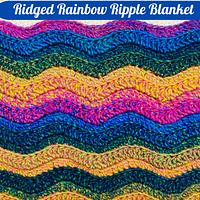 Crochet Ridged Rainbow Ripple Blanket - Project by rajiscrafthobby